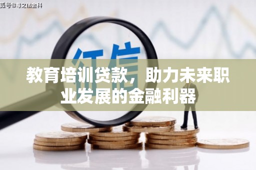 张家界教育培训贷款，助力未来职业发展的金融利器