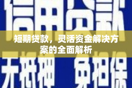 张家界短期贷款，灵活资金解决方案的全面解析