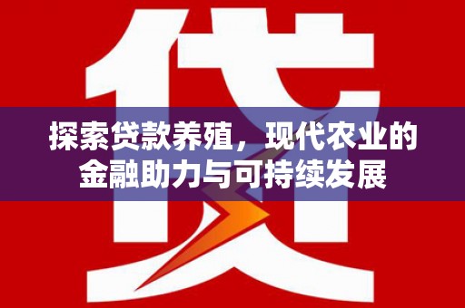 张家界探索贷款养殖，现代农业的金融助力与可持续发展