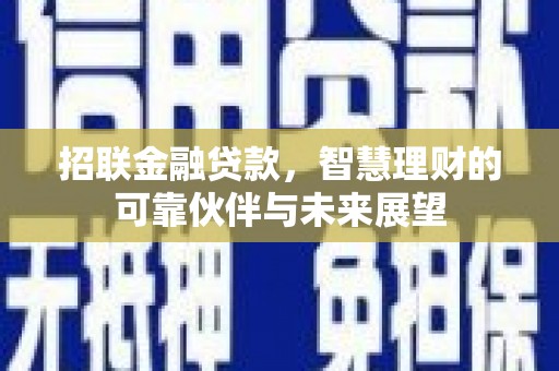 张家界招联金融贷款，智慧理财的可靠伙伴与未来展望