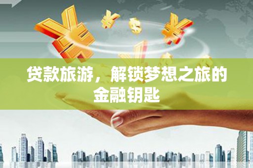 张家界贷款旅游，解锁梦想之旅的金融钥匙