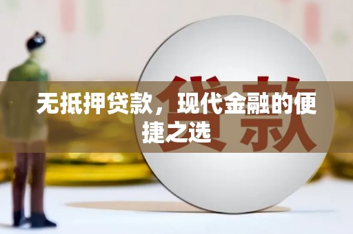 张家界无抵押贷款，现代金融的便捷之选