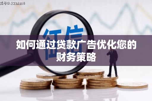 张家界如何通过贷款广告优化您的财务策略