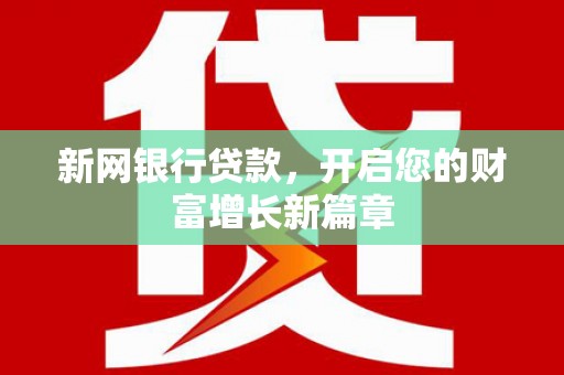 张家界新网银行贷款，开启您的财富增长新篇章