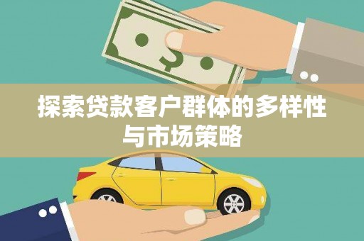 张家界探索贷款客户群体的多样性与市场策略