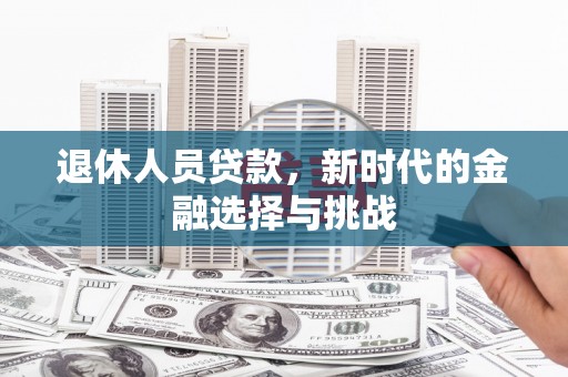 张家界退休人员贷款，新时代的金融选择与挑战