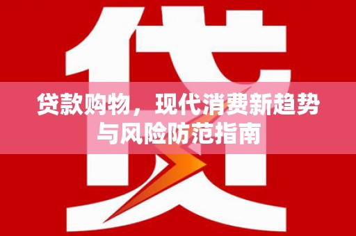 张家界贷款购物，现代消费新趋势与风险防范指南