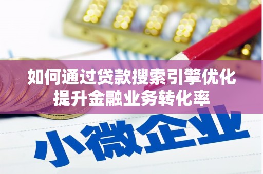 张家界如何通过贷款搜索引擎优化提升金融业务转化率
