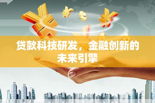 张家界贷款科技研发，金融创新的未来引擎