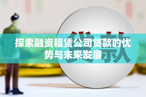 张家界探索融资租赁公司贷款的优势与未来发展
