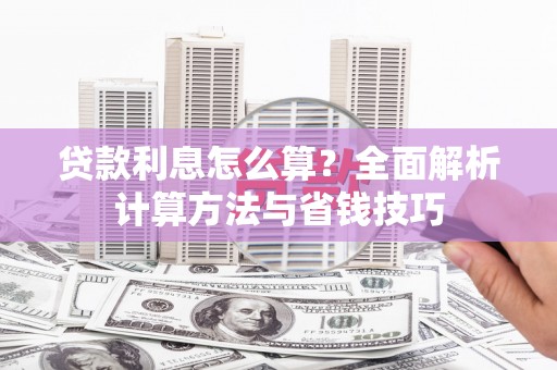 张家界贷款利息怎么算？全面解析计算方法与省钱技巧