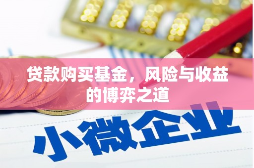 张家界贷款购买基金，风险与收益的博弈之道