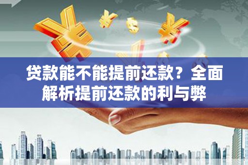 张家界贷款能不能提前还款？全面解析提前还款的利与弊