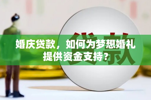 张家界婚庆贷款，如何为梦想婚礼提供资金支持？
