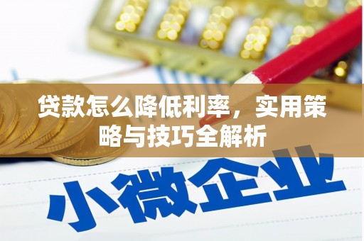 张家界贷款怎么降低利率，实用策略与技巧全解析
