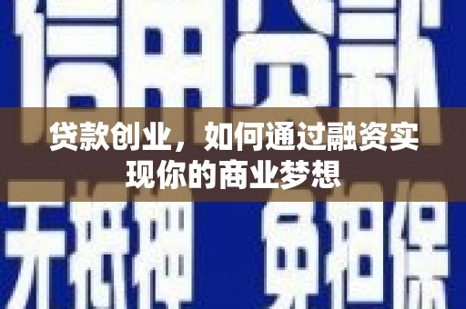 张家界贷款创业，如何通过融资实现你的商业梦想