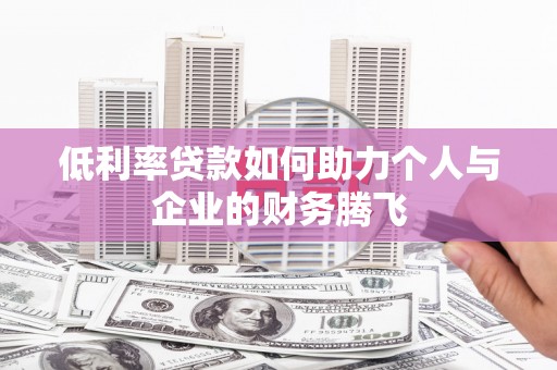 张家界低利率贷款如何助力个人与企业的财务腾飞