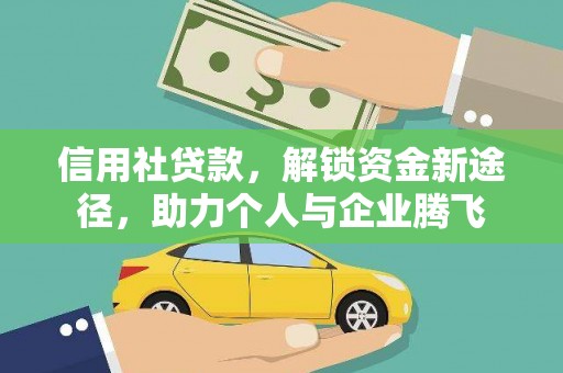 张家界信用社贷款，解锁资金新途径，助力个人与企业腾飞