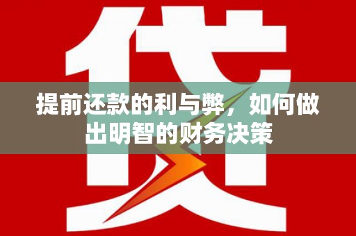 张家界提前还款的利与弊，如何做出明智的财务决策