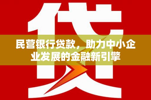张家界民营银行贷款，助力中小企业发展的金融新引擎