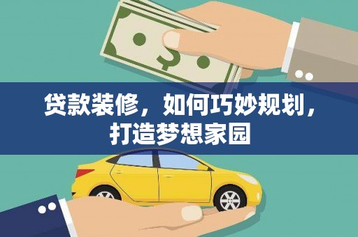 张家界贷款装修，如何巧妙规划，打造梦想家园