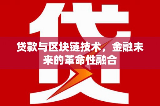 张家界贷款与区块链技术，金融未来的革命性融合