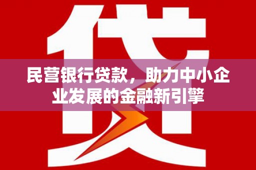 张家界民营银行贷款，助力中小企业发展的金融新引擎