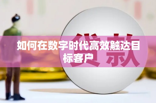 张家界如何在数字时代高效触达目标客户