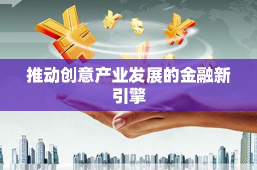 张家界推动创意产业发展的金融新引擎